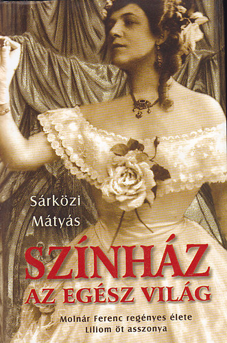 Sárközi Mátyás - Színház az egész világ - Liliom öt asszonya