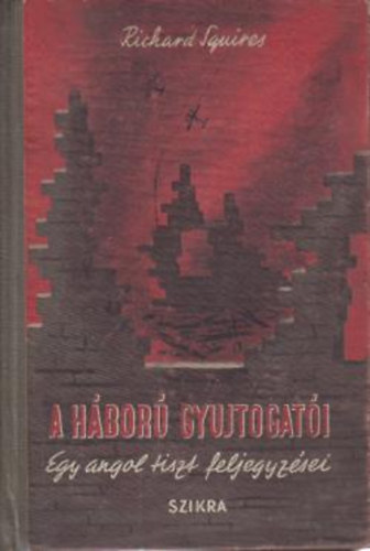 Richard Squires - A hbor gyujtogati (Egy angol tiszt feljegyzsei)