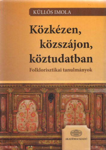 K�ll�s Imola - K�zk�zen, k�zsz�jon, k�ztudatban - Folklorisztikai tanulm�nyok