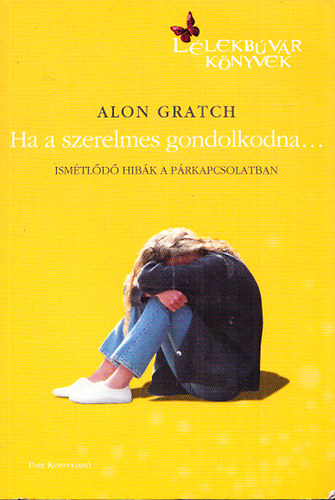 Alon Gratch - Ha a szerelmes gondolkodna... - Ismtld hibk a prkapcsolatban (Llekbvr Knyvek)