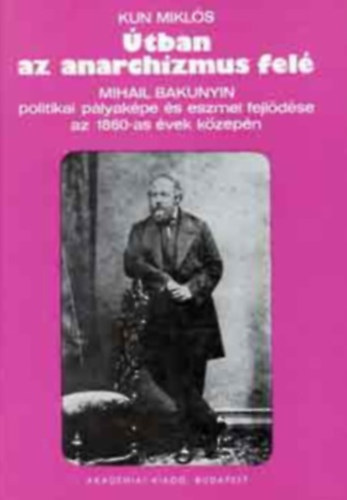 Kun Mikls - tban az anarchizmus fel \(Mihail Bakunyin politikai plyakpe...)