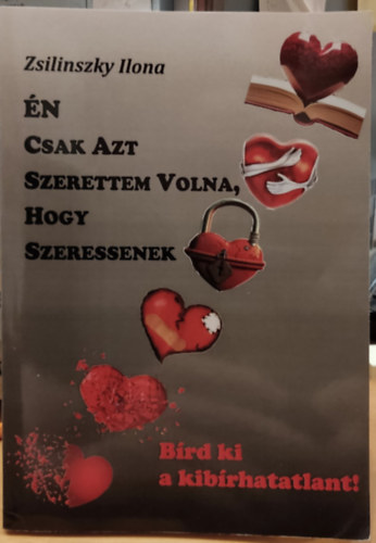 Zsilinszky Ilona - n csak azt szerettem volna, hogy szeressenek - Brd ki a kibrhatatlant!