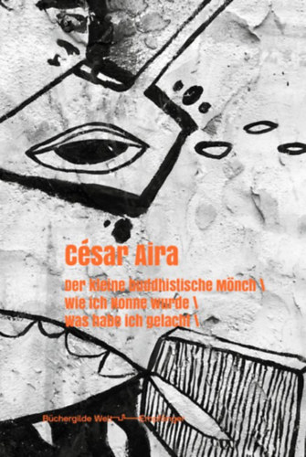 César Aira - Der kleine buddhistische Mönch / Wie ich Nonne wurde / Was habe ich gelacht