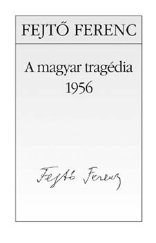 Fejtő Ferenc - A magyar tragédia - 1956