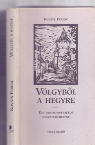 Kovts Ferenc - Vlgybl a hegyre - Egy orvosprofesszor visszaemlkezsei (A szerz sajt rajzaival)