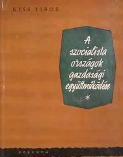 Kiss Tibor - A szocialista országok gazdasági együttműködése