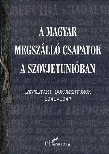 Varga �va M�ria Krausz Tam�s - A magyar megsz�ll� csapatok a Szovjetuni�ban - Lev�lt�ri dokumentumok 1941-1947