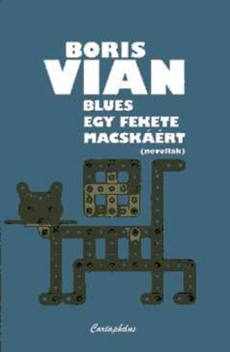 Szerk.: Takcs M. Jzsef Boris Vian - Blues egy fekete macskrt - NOVELLK (Szrakoztat metafizika) --- Tartalom az sszefoglalban