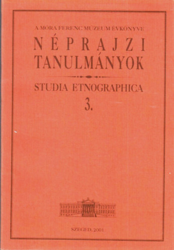 B�rk�nyi Ildik�  (szerk.) - A M�ra Ferenc m�zeum �vk�nyve - N�prajzi tanulm�nyok 3.