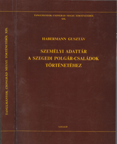Habermann Gusztáv - Személyi adattár a szegedi polgár-családok történetéhez (Tanulmányok Csongrád megye történetéből XIX.)