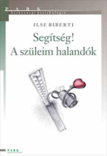 Szalay Marianne  Ilse Biberti (szerk.), Balzs Istvn (ford.), Dr. Huszr Ilona (lektor) - Segtsg! A szleim halandk (Park - Htkznapi pszicholgia)