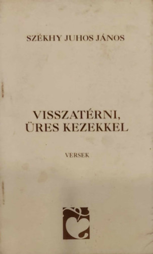 Székhyjuhos János - Visszatérni, üres kezekkel