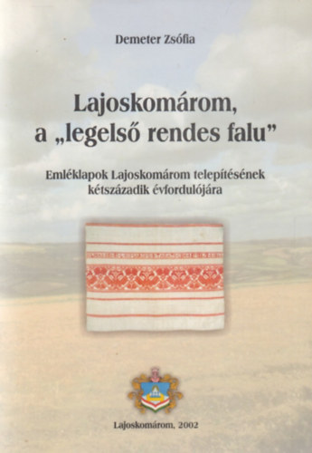 Demeter Zsfia - Lajoskomrom, a "legels rendes falu" - Emlklapok Lajoskomrom teleptsnek ktszzadik vforduljra