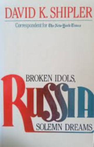 David K. Shipler - Russia: Broken Idols, Solemn Dreams