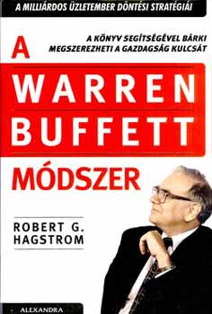 Robert G. Hagstrom - A Warren Buffett mdszer - A millirdos zletember dntsi stratgii