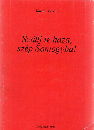 Kroly Ferenc - Szllj te haza, szp Somogyba!