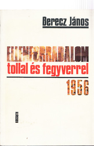 Berecz J�nos - Ellenforradalom tollal �s fegyverrel - 1956   b�v�tett kiad�s