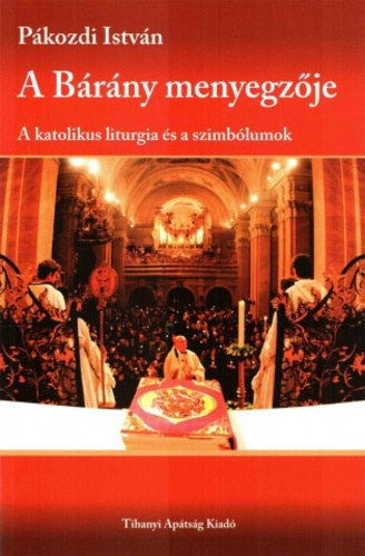 Dr. P�kozdi Istv�n - A B�r�ny menyegz�je - A katolikus liturgia �s a szimb�lumok