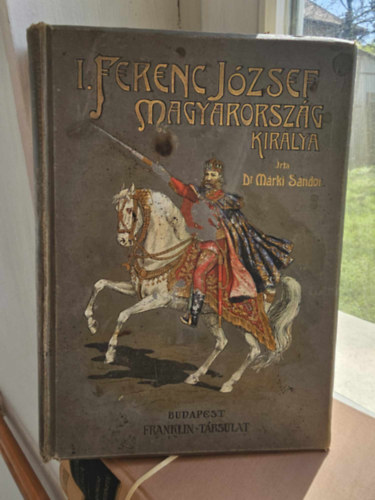 Dr. Márki Sándor - I. Ferenc József Magyarország királya