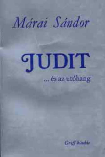 Márai Sándor - Az igazi - Judit... és az utóhang