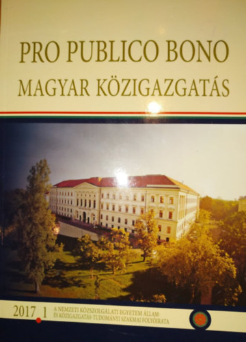 Kves Bla  (Fel. Vez.) - Pro publico bono: Magyar kzigazgats 2017 1. (A Nemzeti Kzszolglati Egyetem llam- s Kzigazgats-Tudomnyi szakmai Folyirata)