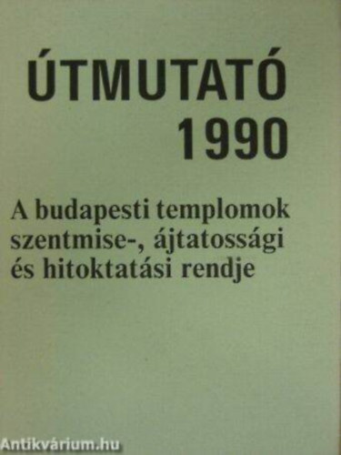 Diós István - Útmutató 1990 A budapesti templomok szentmise-, ájtatossági és hitoktatási rendje