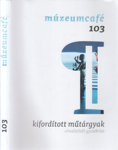 Múzeumcafé 103.- Kifordított műtárgyak elméletböl gyakorlat