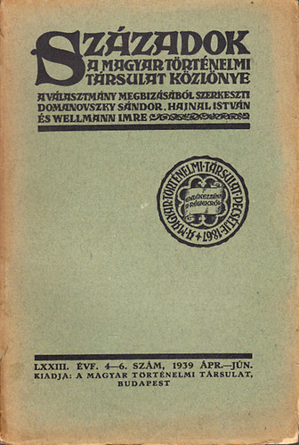 Domanovszky Sndor; Hajnal Istvn; Wellmann Imre - Szzadok (A Magyar Trtnelmi Trsulat Kzlnye) 1939/4-6. szm (pr.-jn.)