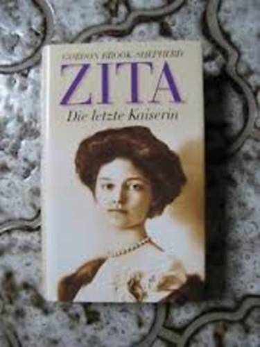 Gordon Brook-Shepherd - Zita - Die letzte Kaiserin