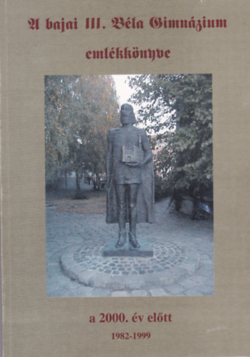 A bajai III. B�la Gimn�zium eml�kk�nyve a 2000. �v el�tt (1982-1999)