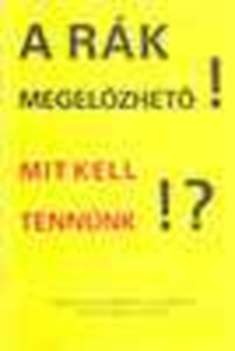 Orsz�gos Onkol�giai Int�zet munkat�rsai - A r�k megel�zhet�! Mit kell tenn�nk!? (Prof.dr. Eckhardt S.)
