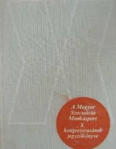 A Magyar Szocialista Munksprt X. kongresszusnak jegyzknyve