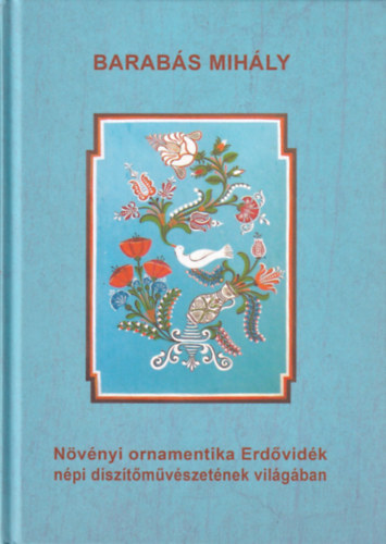 Barabás Mihály - Növényi ornamentika Erdővidék nép díszítőművészetének világában