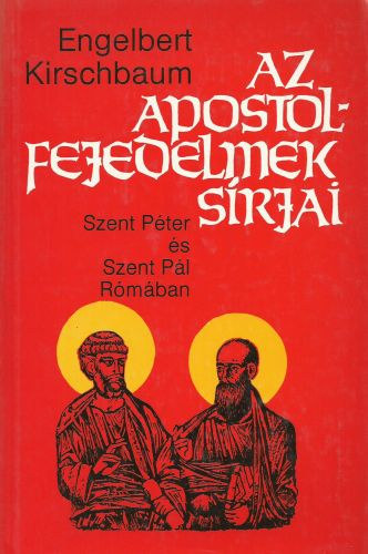 Engelbert Kirschbaum - Az apostolfejedelmek sírjai (Szent Péter és Szent Pál Rómában)