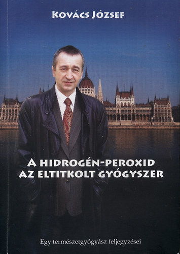 Kovács József - A hidrogén-peroxid, az eltitkolt gyógyszer