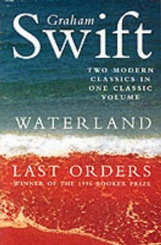 Graham Swift - Waterland - Last orders - Two modern classics in one classic volume