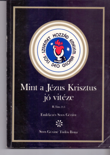 Soos Gézáné Tüdős Ilona - Mint a Jézus Krisztus jó vitéze II. Tim.2:3 (Emlékezés Soos Gézára)