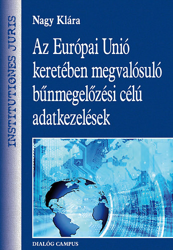 Nagy Klára - Az Európai Unió keretében megvalósuló bűnmegelőzési célú adatkezelések