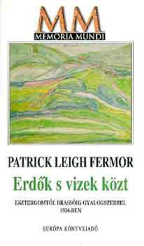 Patrick Leigh Fermor - Erdk s vizek kzt - Esztergomtl Brassig gyalogszerrel 1934-ben