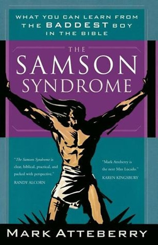 Mark Atteberry - The Samson Syndrome - What You Can Learn from the Baddest Boy in the Bible