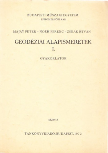 Mjay Pter - Noh Ferenc - Zsilk Istvn - Geodziai alapismeretek I. (Gyakorlatok)