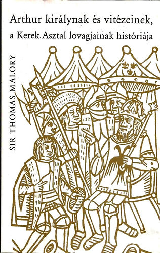 Thomas, Sir Malory - Arthur királynak és vitézeinek, a Kerek Asztal lovagjainak históriája