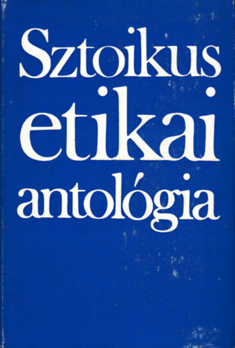 Steiger Kornél (szerk.) - Sztoikus etikai antológia