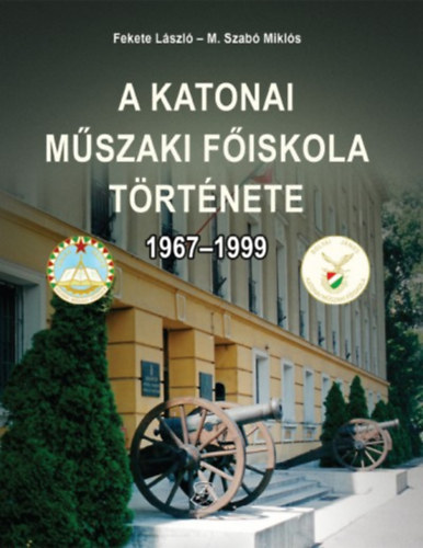 M. Szabó Miklós Fekete László - A Katonai Műszaki Főiskola története 1967-1999