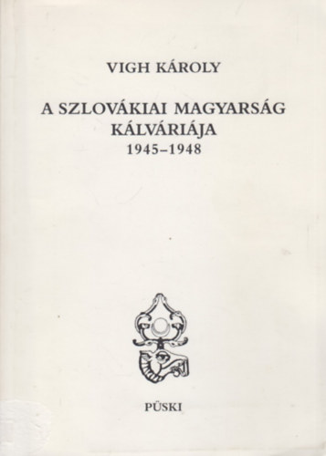 Vigh Kroly - A szlovkiai magyarsg klvrija 1945-1948