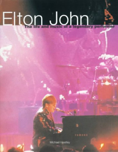 Elton John: The Life and Music of a Legendary Performer by Michael Heatley