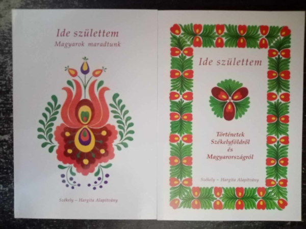 Kat Zsolt  (szerk.) - Szkely - Hargita Alaptvny 2 m: Ide szlettem - Magyarok maradtunk + Ide szlettem - Trtnetek Szkelyfldrl s Magyarorszgrl