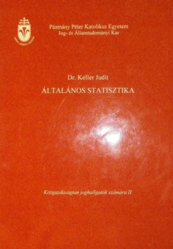 Dr. Keller Judit - Általános statisztika (Közgazdaságtan joghallgatók számára II.)