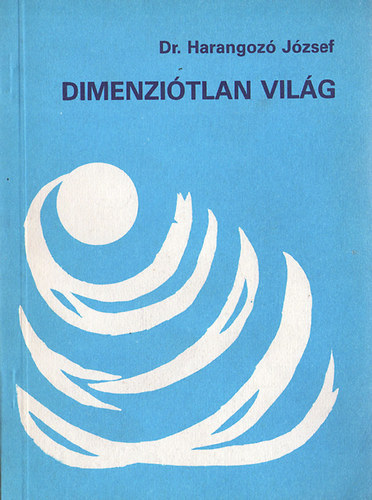 Dr. Harangozó József - Dimenziótlan világ