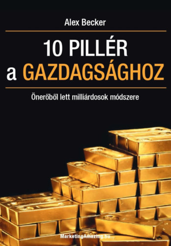 Alex Becker - 10 pillér a gazdagsághoz